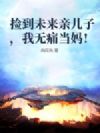 捡到未来亲儿子,我无痛当妈!