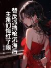 替反派挡枪沉海后,主角们悔红了眼