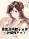 重生选病秧子当爹,小苦瓜我不当了