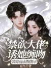 禁欲大佬诱她缠吻,装穷前夫悔哭了