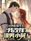 回到联姻当天,我改嫁渣男小舅