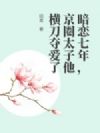 暗恋七年,京圈太子他横刀夺爱了