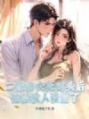 二嫁前夫死对头后,他禁欲人设崩了