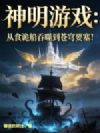 神明游戏:从食诡船吞噬到苍穹要塞!